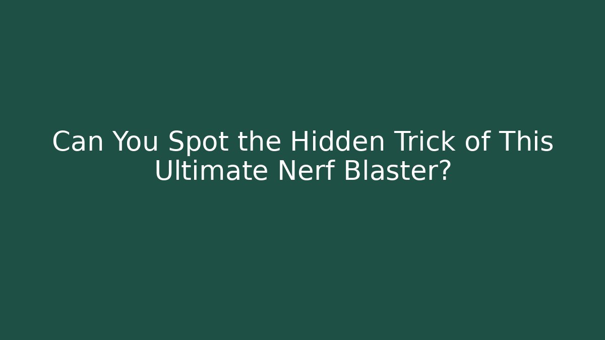 Can You Spot the Hidden Trick of This Ultimate Nerf Blaster?