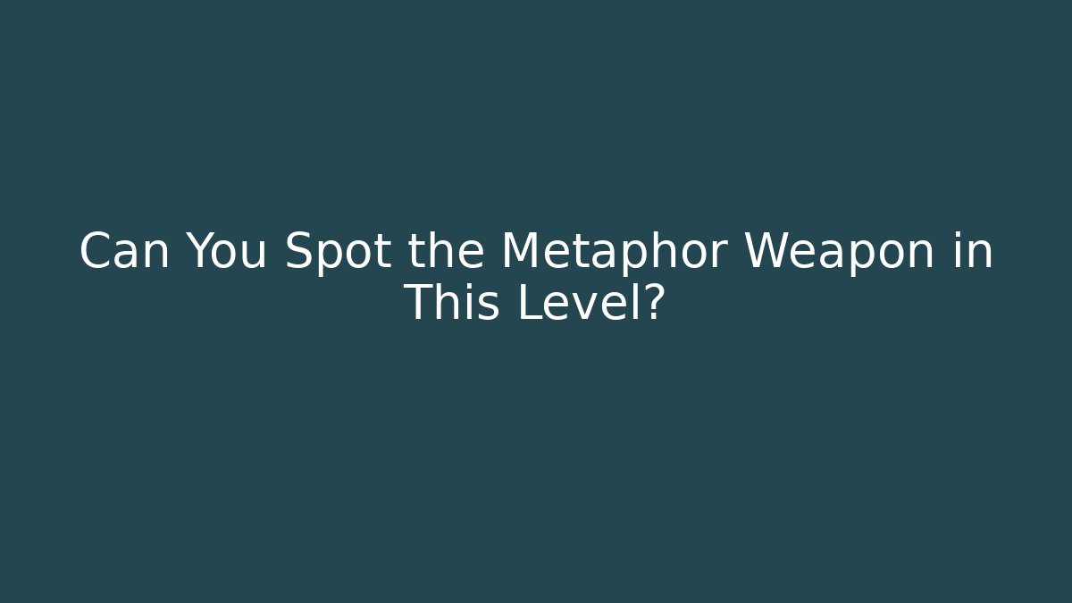Can You Spot the Metaphor Weapon in This Level?