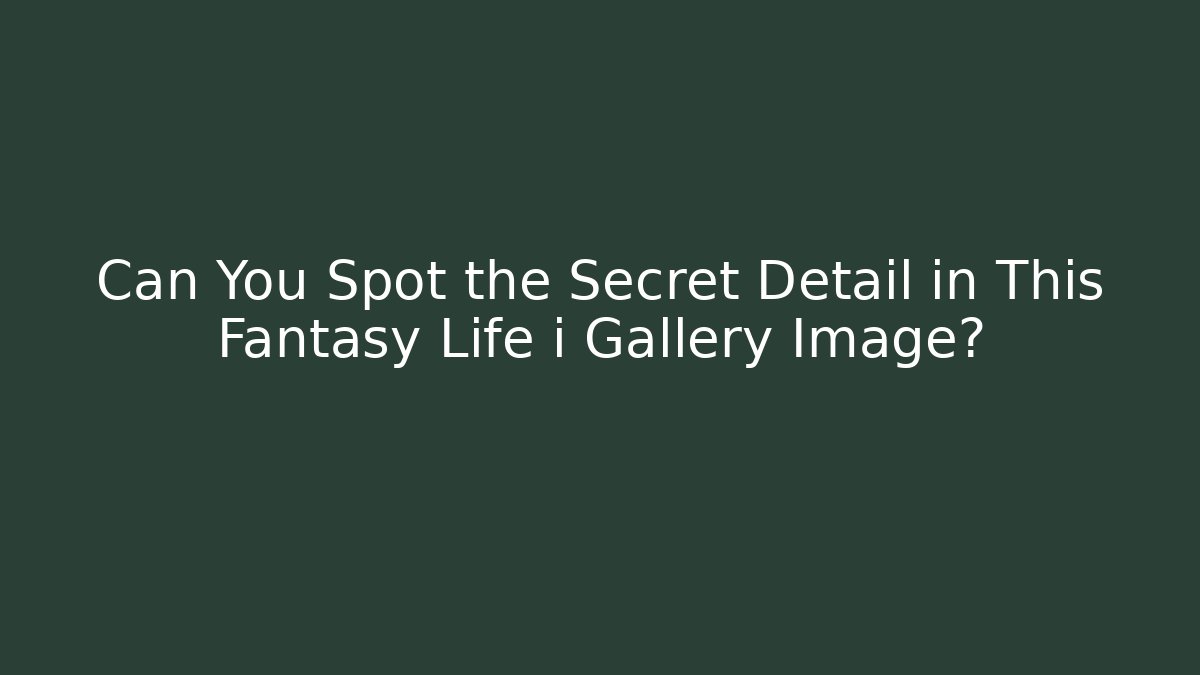 Can You Spot the Secret Detail in This Fantasy Life i Gallery Image?
