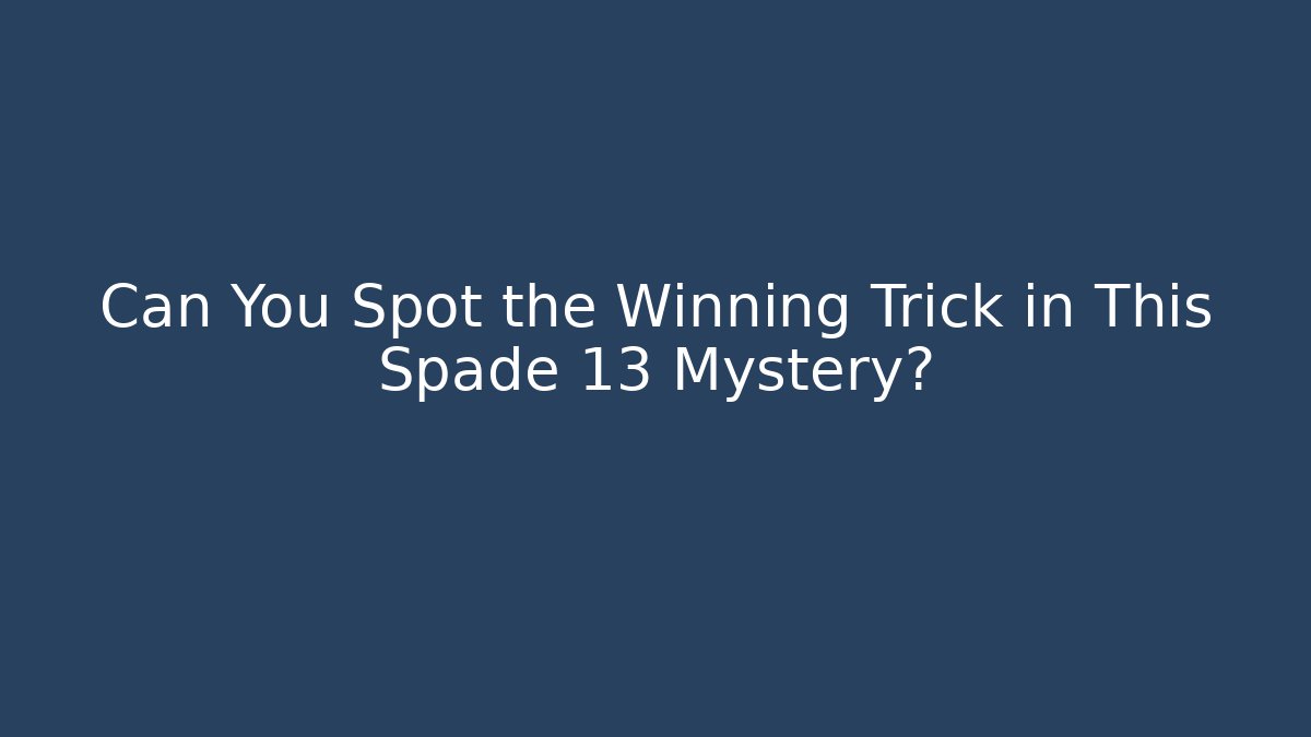 Can You Spot the Winning Trick in This Spade 13 Mystery?