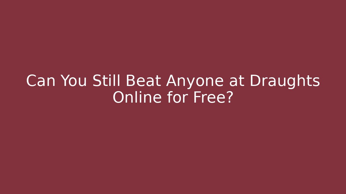 Can You Still Beat Anyone at Draughts Online for Free?