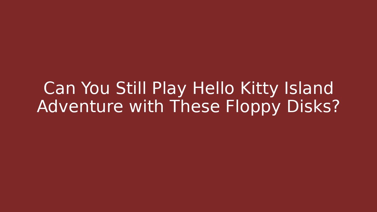 Can You Still Play Hello Kitty Island Adventure with These Floppy Disks?