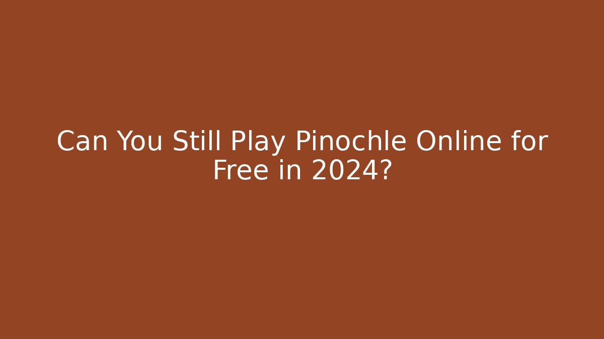 Can You Still Play Pinochle Online for Free in 2024?