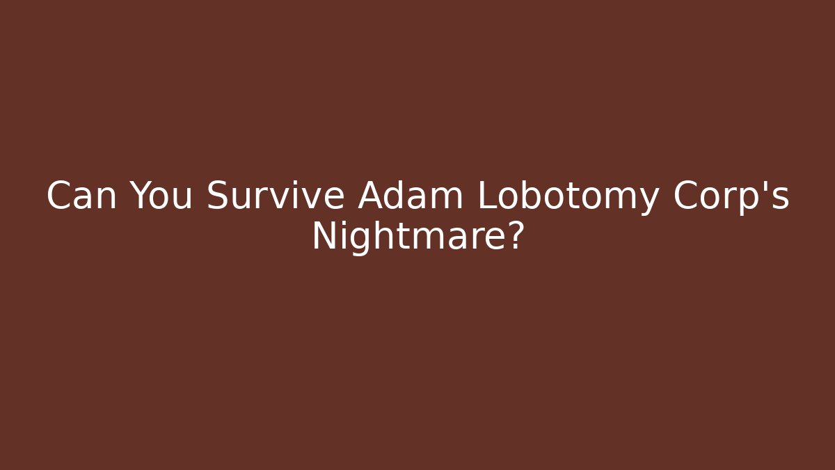 Can You Survive Adam Lobotomy Corp's Nightmare?