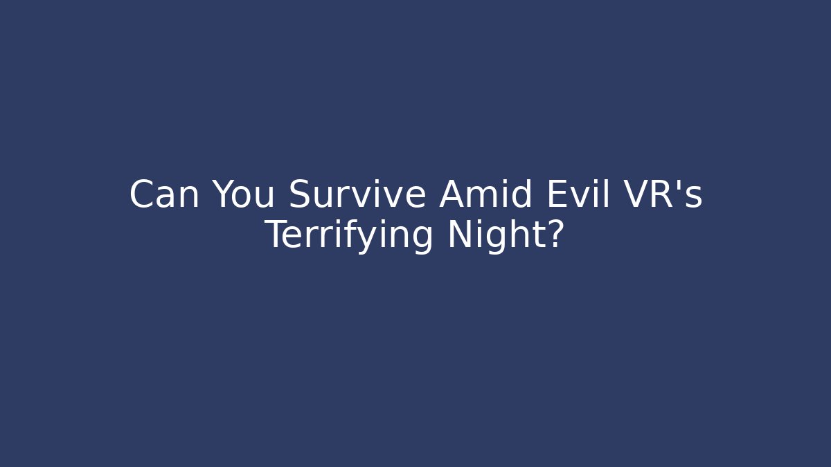 Can You Survive Amid Evil VR's Terrifying Night?