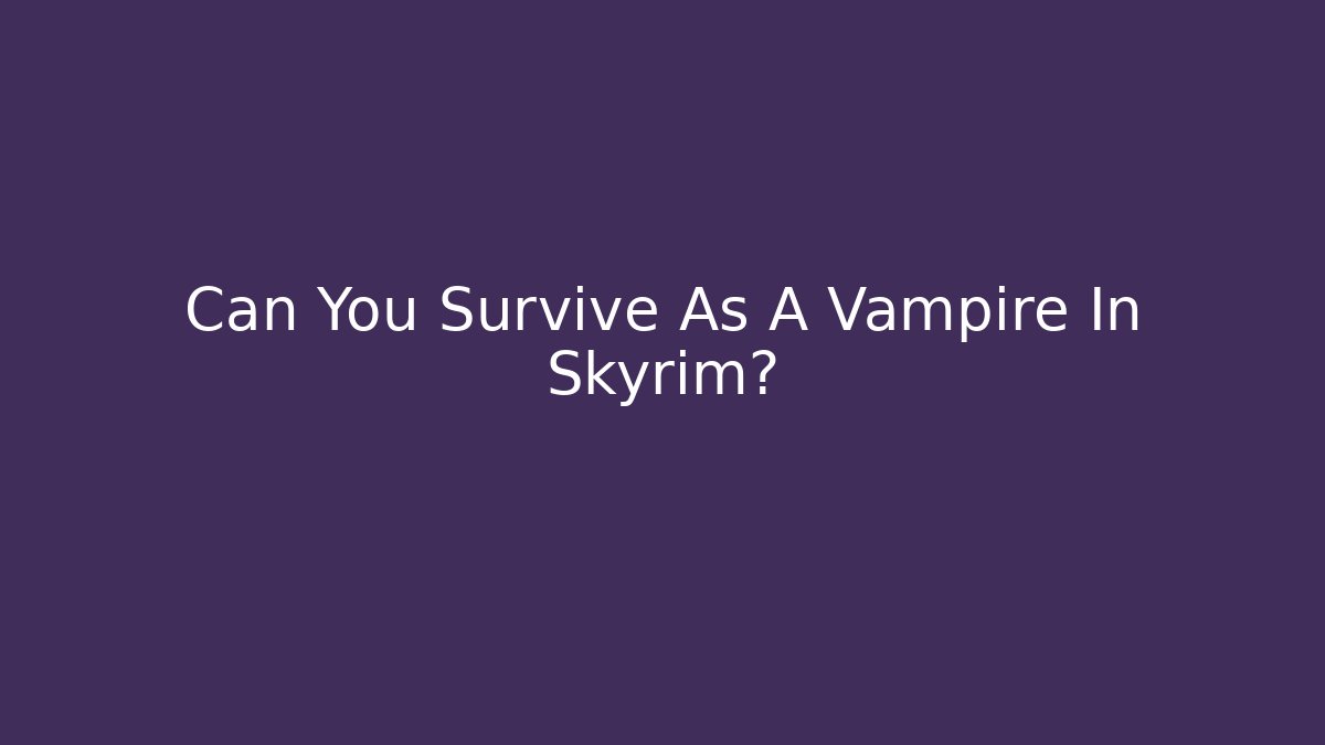 Can You Survive As A Vampire In Skyrim?