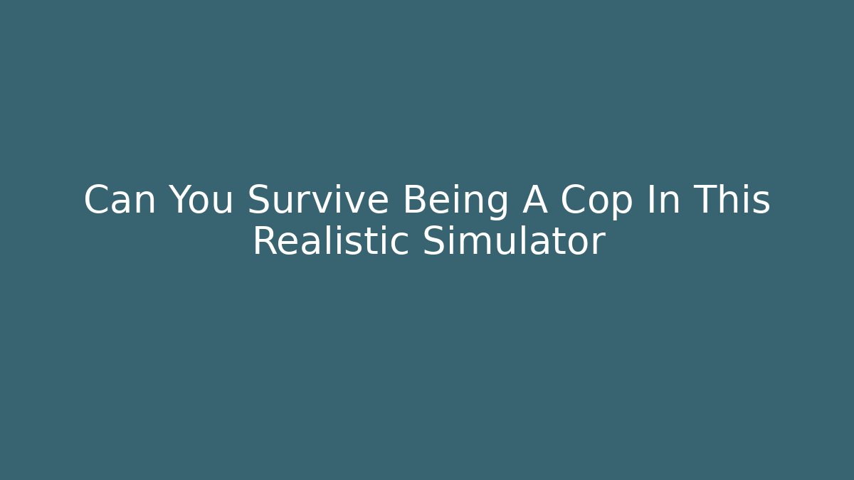 Can You Survive Being A Cop In This Realistic Simulator