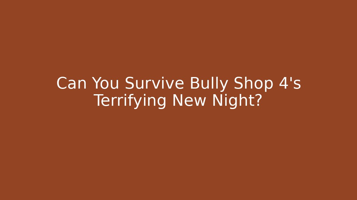 Can You Survive Bully Shop 4’s Terrifying New Night?