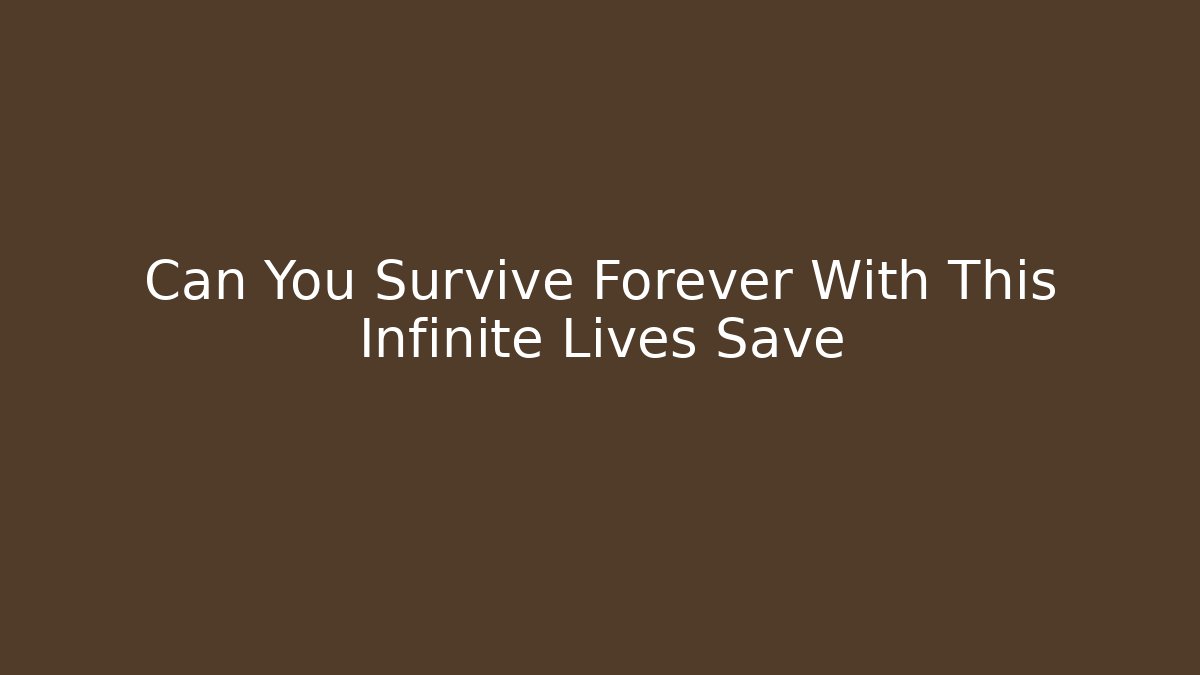 Can You Survive Forever With This Infinite Lives Save - Smart Esu