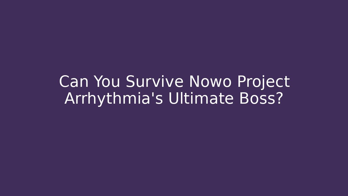 Can You Survive Nowo Project Arrhythmia's Ultimate Boss?