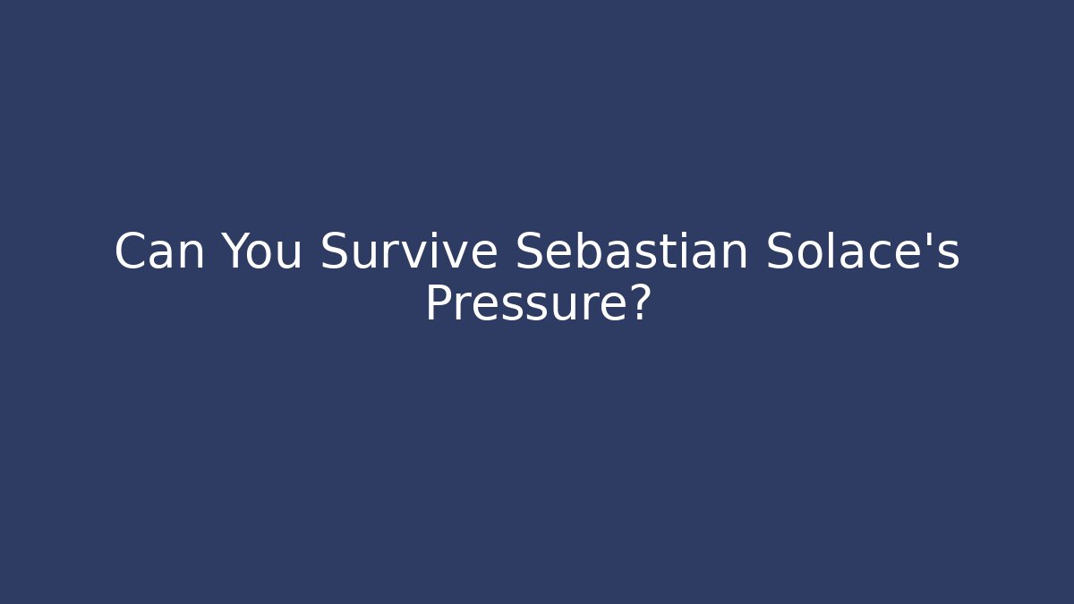 Can You Survive Sebastian Solace's Pressure?