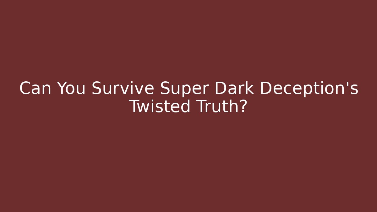 Can You Survive Super Dark Deception's Twisted Truth?