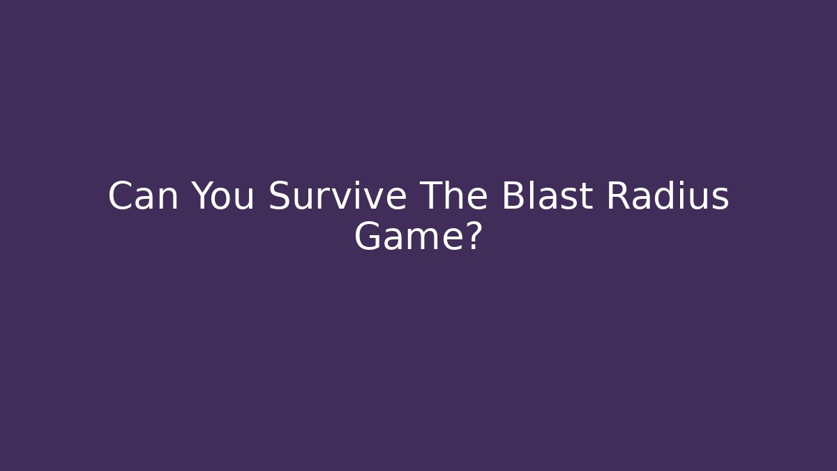 Can You Survive The Blast Radius Game? - Smart Esu
