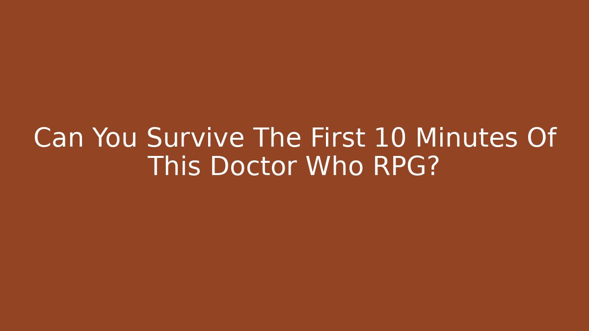 Can You Survive The First 10 Minutes Of This Doctor Who RPG?
