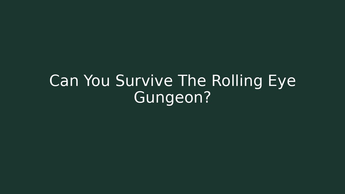 Can You Survive The Rolling Eye Gungeon?