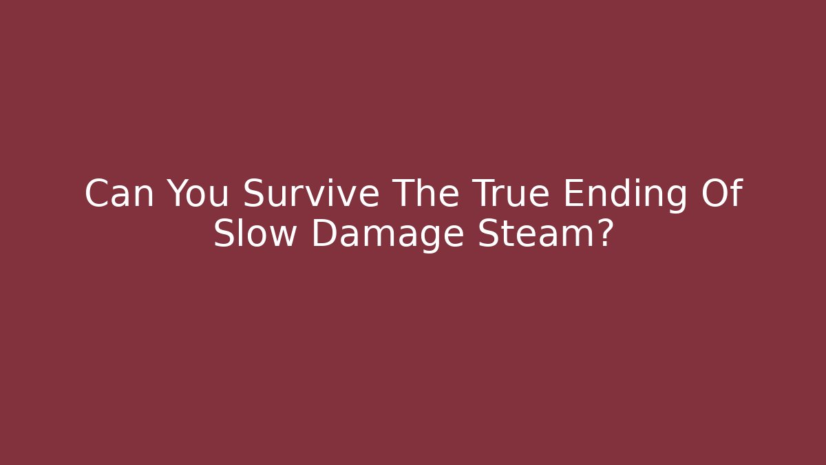 Can You Survive The True Ending Of Slow Damage Steam?