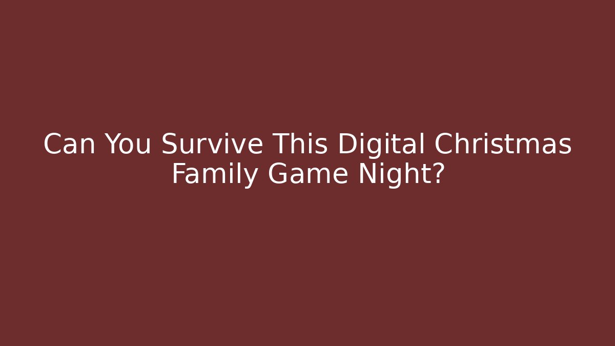 Can You Survive This Digital Christmas Family Game Night?