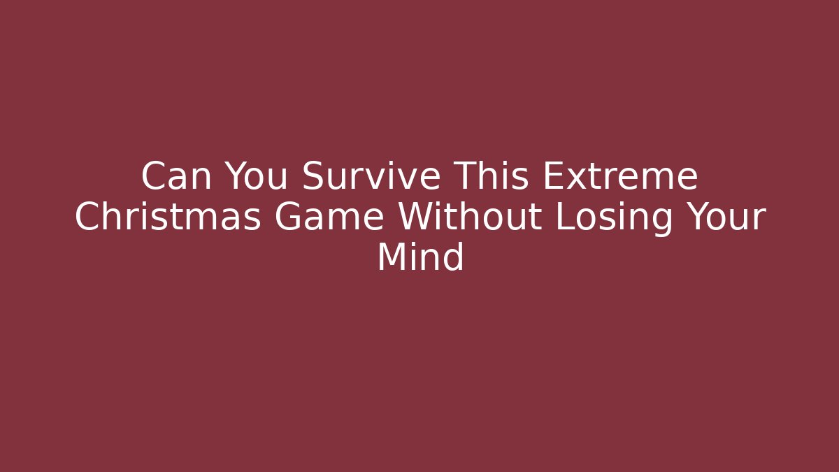 Can You Survive This Extreme Christmas Game Without Losing Your Mind