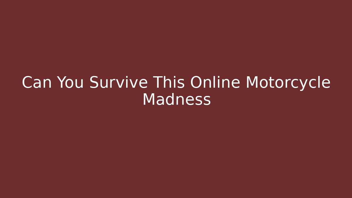 Can You Survive This Online Motorcycle Madness - Smart Esu