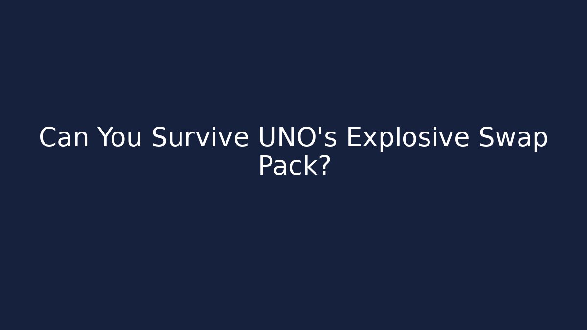 Can You Survive UNO’s Explosive Swap Pack?