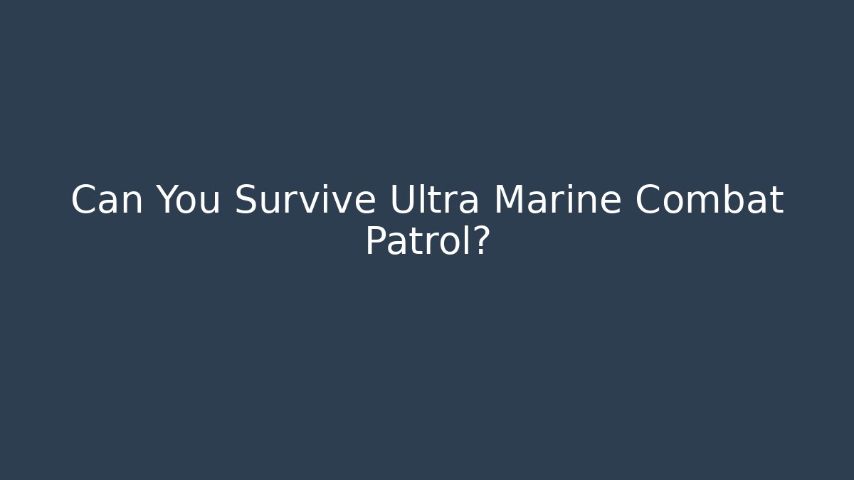 Can You Survive Ultra Marine Combat Patrol?