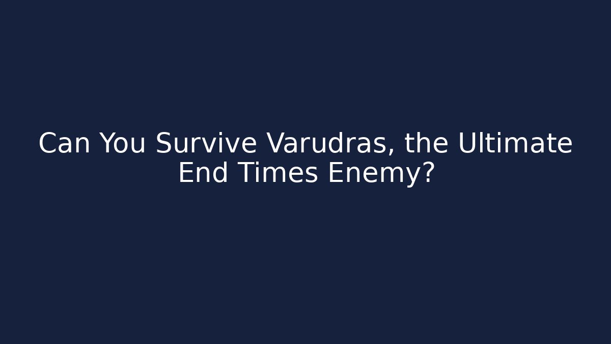 Can You Survive Varudras, the Ultimate End Times Enemy?