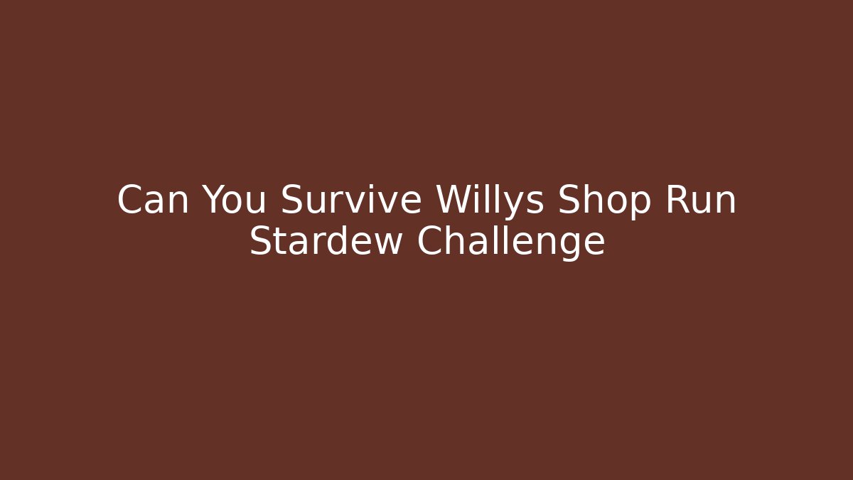 Can You Survive Willys Shop Run Stardew Challenge - Smart Esu