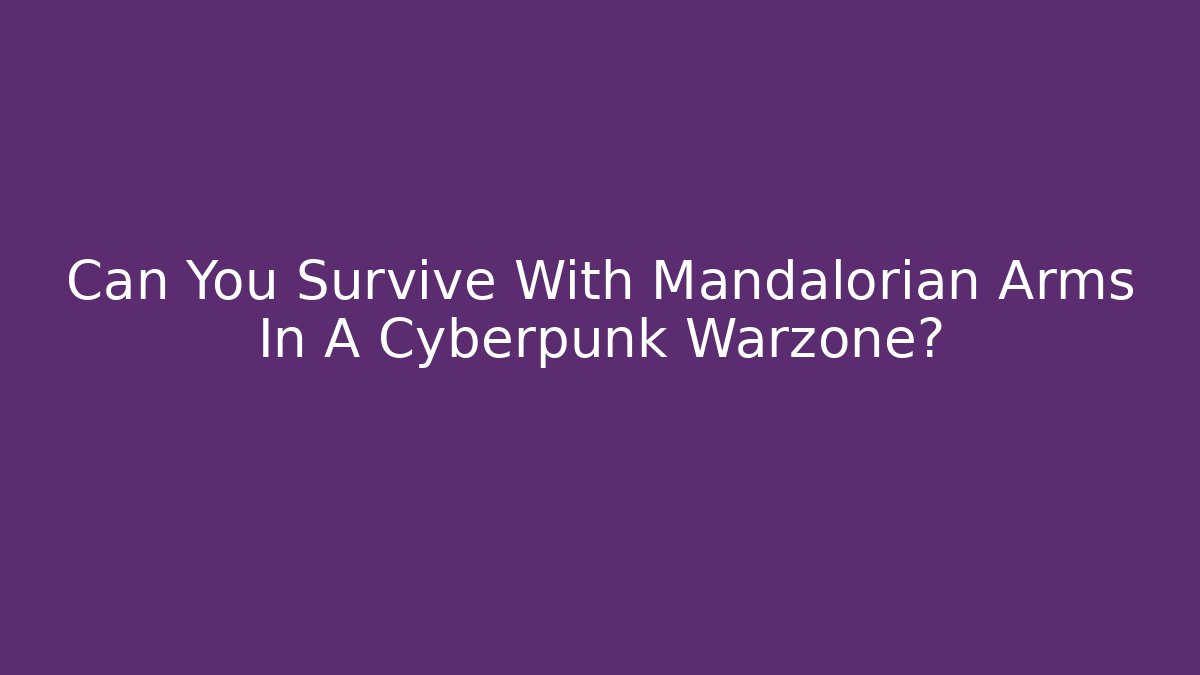 Can You Survive With Mandalorian Arms In A Cyberpunk Warzone?