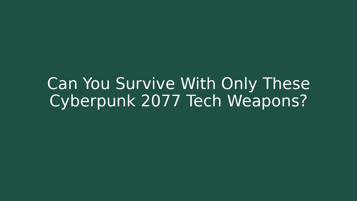 Can You Survive With Only These Cyberpunk 2077 Tech Weapons?