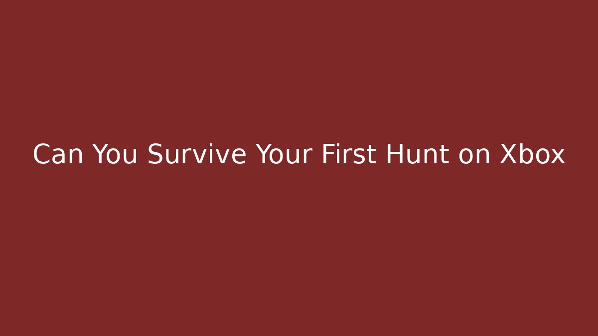 Can You Survive Your First Hunt on Xbox