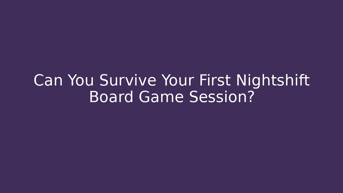 Can You Survive Your First Nightshift Board Game Session?