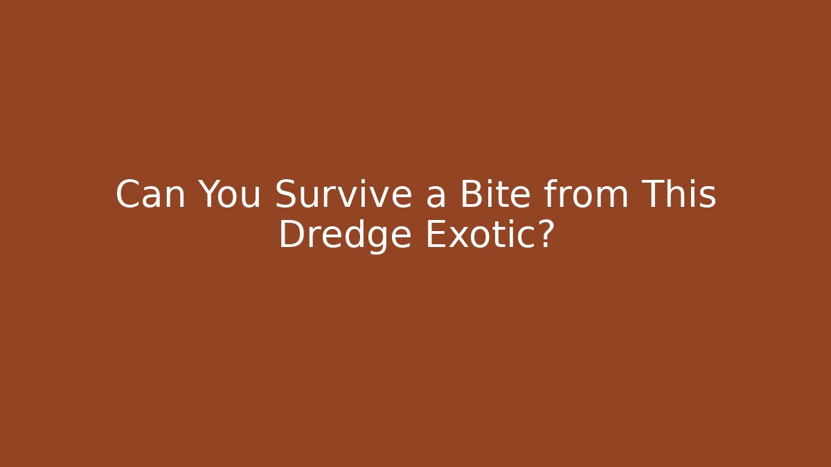Can You Survive a Bite from This Dredge Exotic?