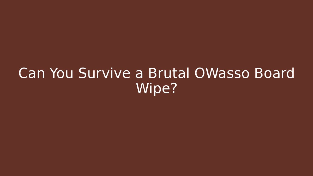 Can You Survive a Brutal OWasso Board Wipe?