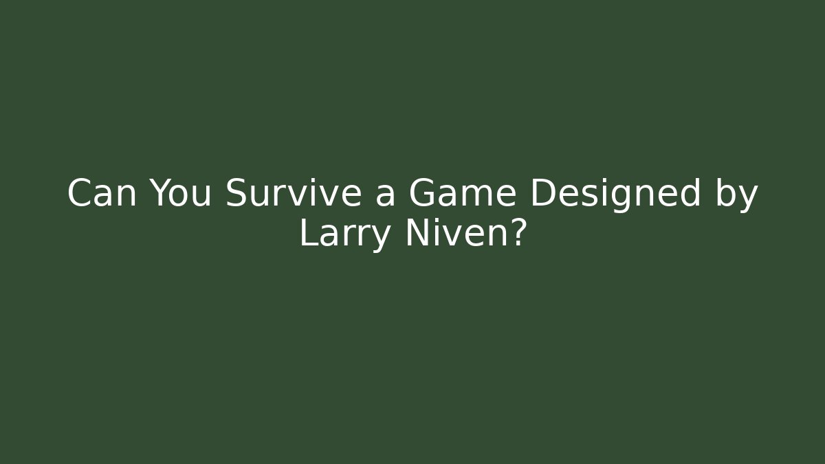 Can You Survive a Game Designed by Larry Niven?