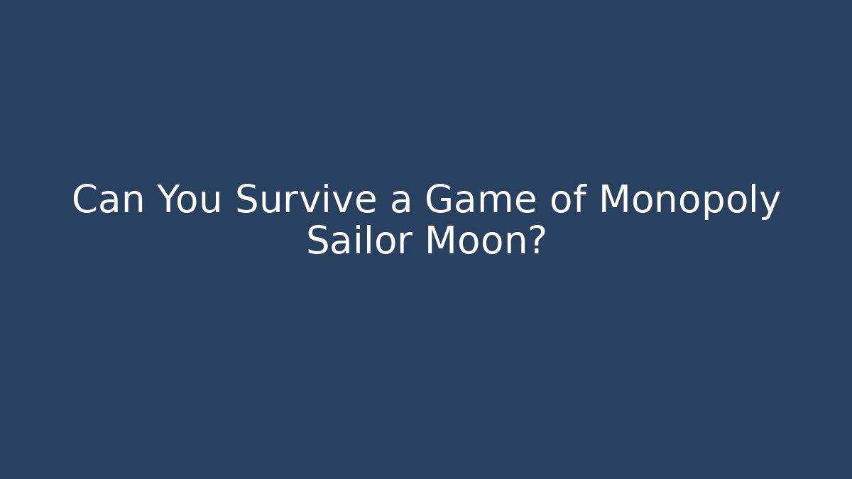 Can You Survive a Game of Monopoly Sailor Moon?
