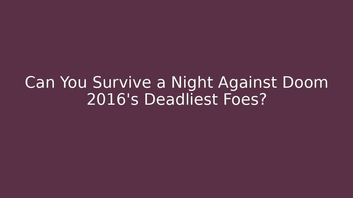 Can You Survive a Night Against Doom 2016's Deadliest Foes?