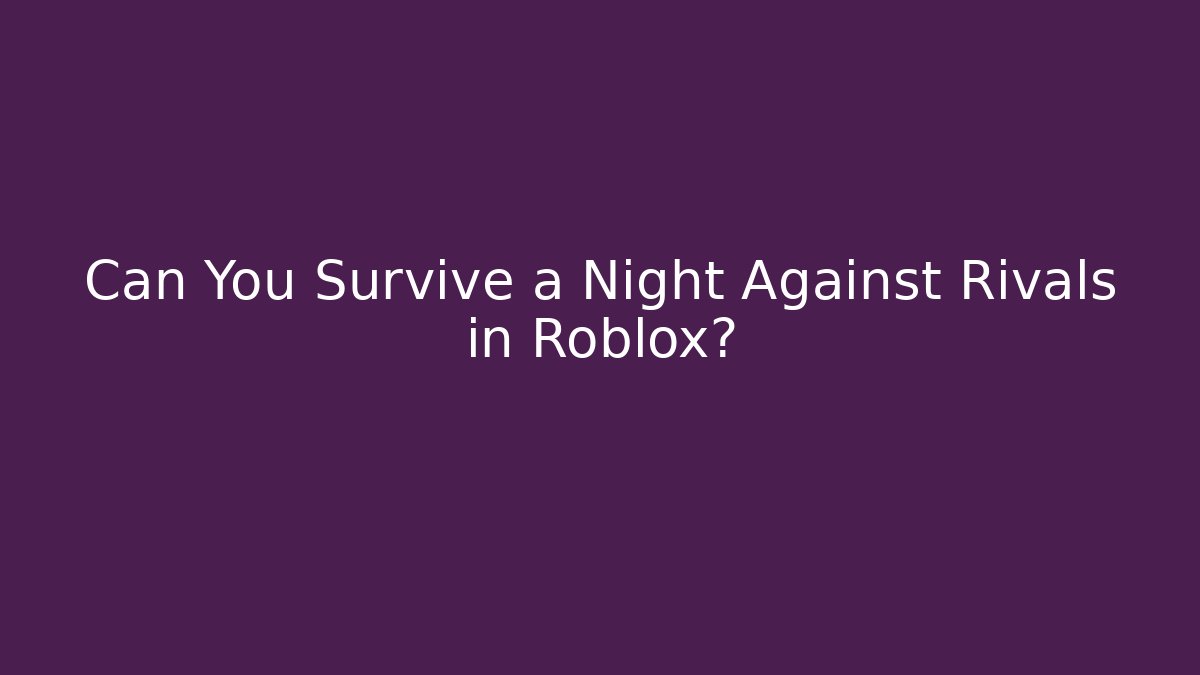 Can You Survive a Night Against Rivals in Roblox?