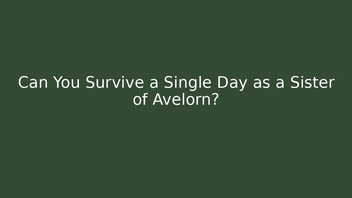 Can You Survive a Single Day as a Sister of Avelorn?