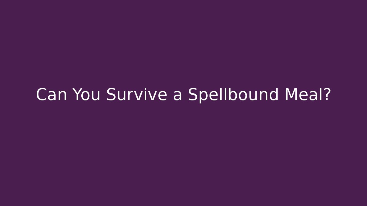 Can You Survive a Spellbound Meal? - Smart Esu