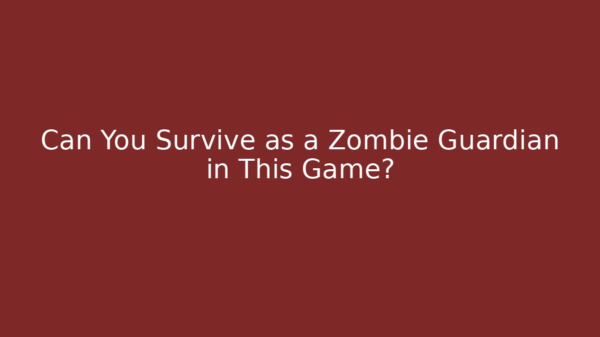Can You Survive as a Zombie Guardian in This Game?