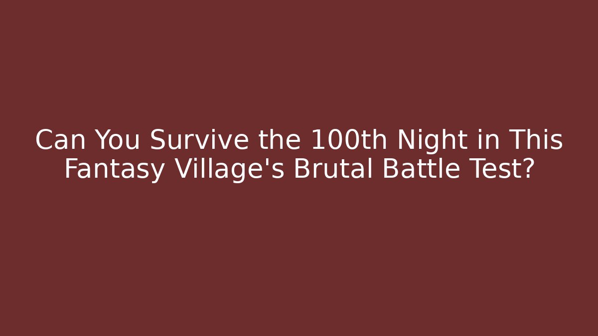 Can You Survive the 100th Night in This Fantasy Village's Brutal Battle Test?