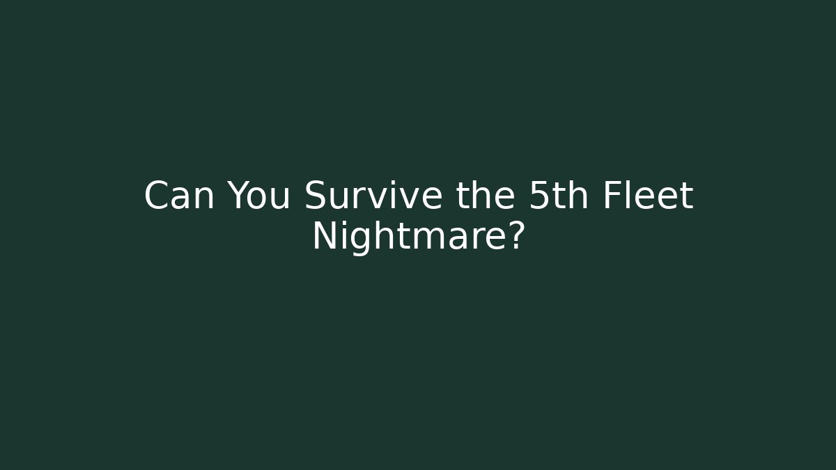 Can You Survive the 5th Fleet Nightmare?