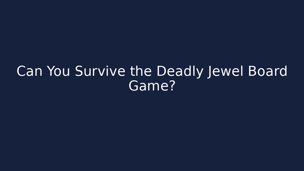 Can You Survive the Deadly Jewel Board Game?