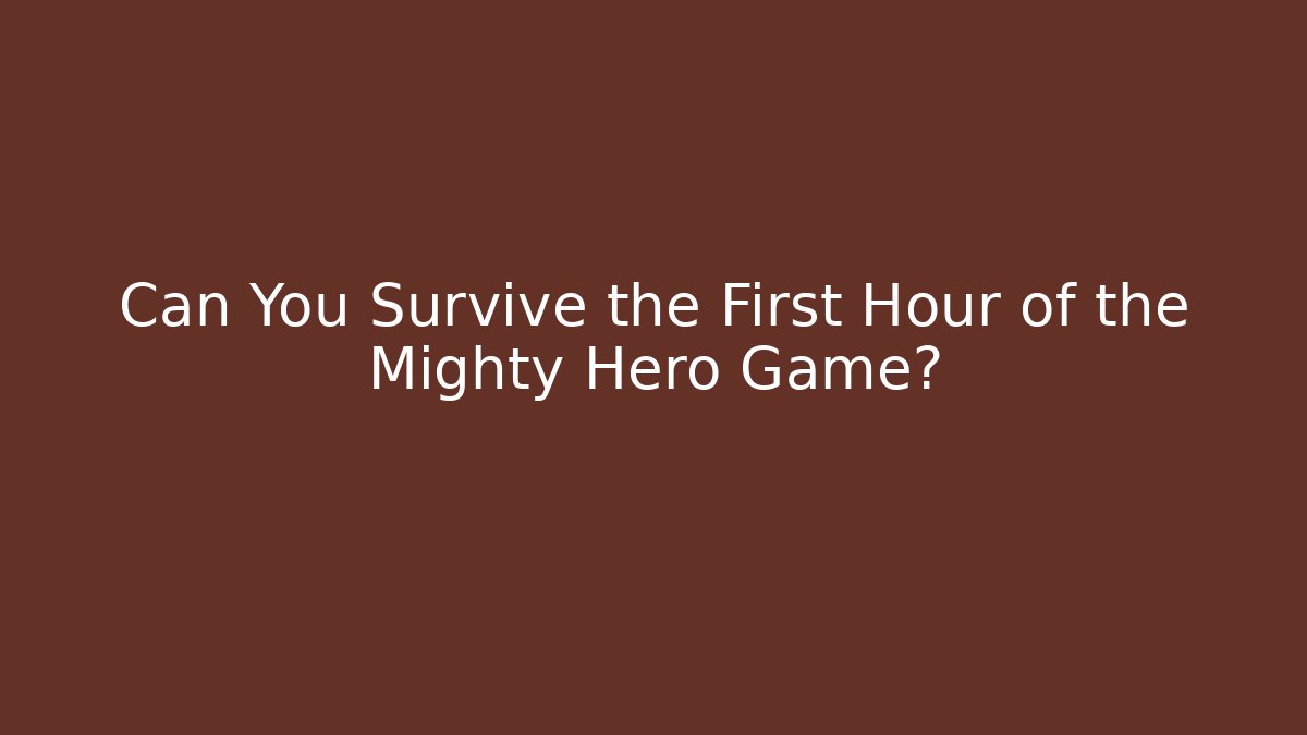 Can You Survive the First Hour of the Mighty Hero Game?