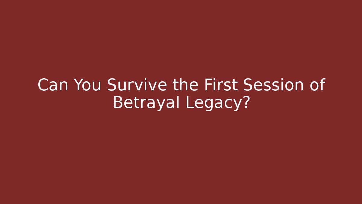 Can You Survive the First Session of Betrayal Legacy?