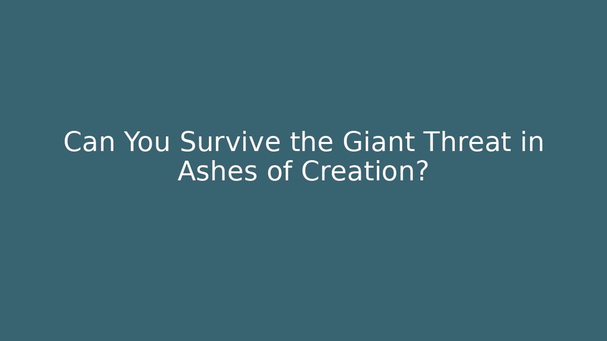 Can You Survive the Giant Threat in Ashes of Creation?