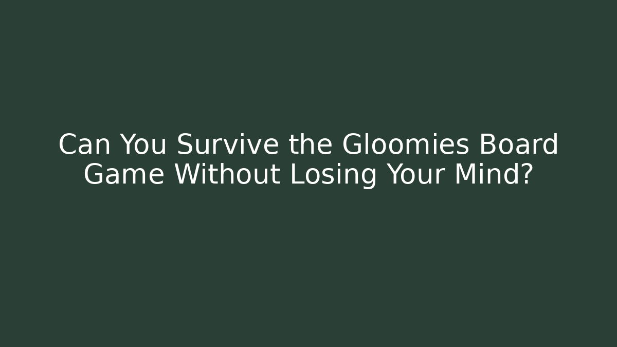 Can You Survive the Gloomies Board Game Without Losing Your Mind?