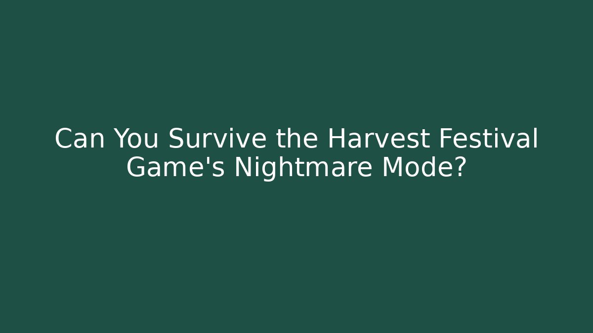 Can You Survive the Harvest Festival Game’s Nightmare Mode?