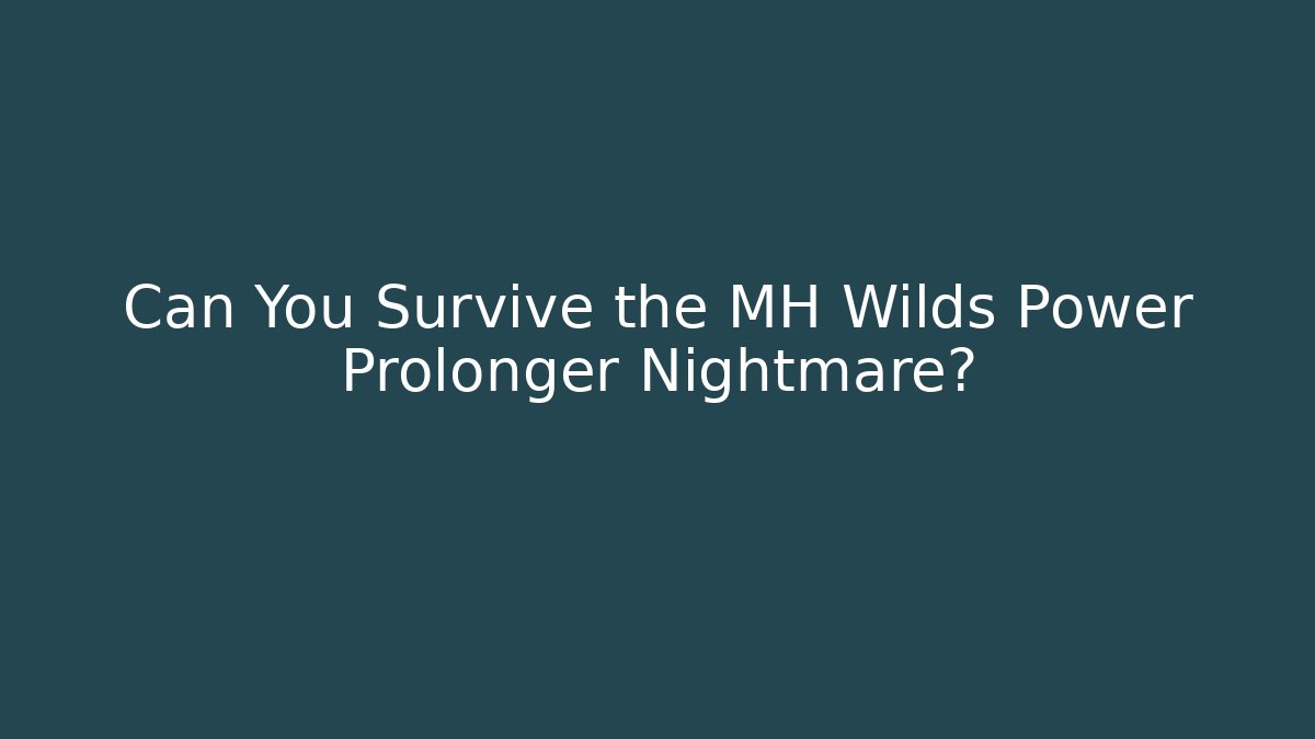 Can You Survive the MH Wilds Power Prolonger Nightmare?
