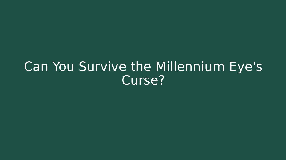 Can You Survive the Millennium Eye's Curse?